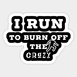 I run to burn off the crazy Sticker